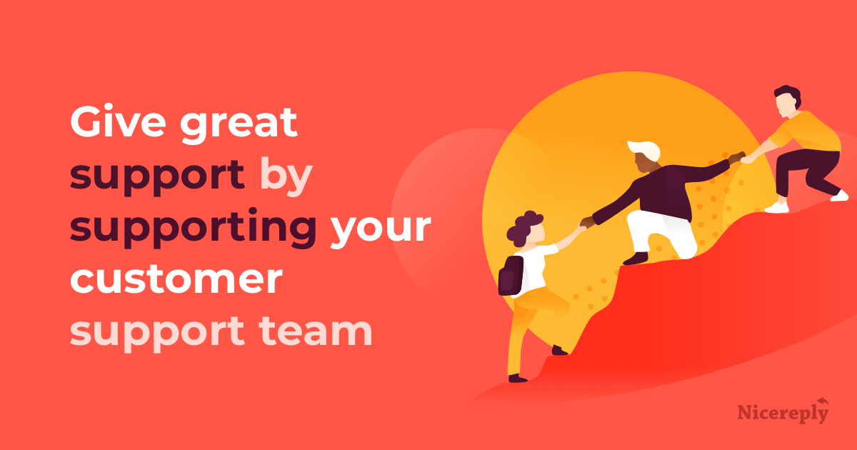 Give Great Support By Supporting Your Customer Support Team